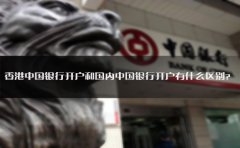 香港中國(guó)銀行開(kāi)戶(hù)和國(guó)內(nèi)中國(guó)銀行開(kāi)戶(hù)有什么區(qū)別？