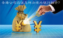 香港公司應該怎樣向境外銀行融資？