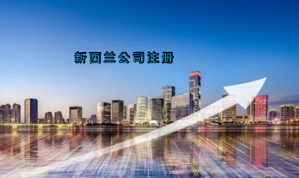 新西蘭公司注冊具有哪些優(yōu)勢？